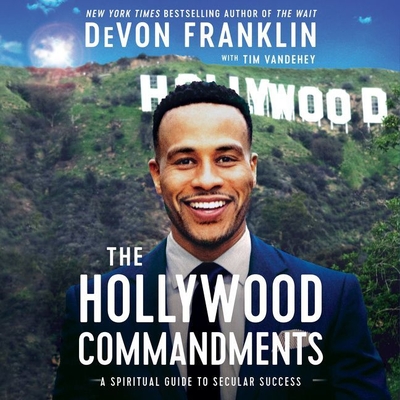 The Hollywood Commandments: A Spiritual Guide to Secular Success - Franklin, DeVon (Read by), and Vandehey, Tim