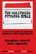 The Hollywood Pitching Bible: A Practical Guide to Pitching Movies and Television