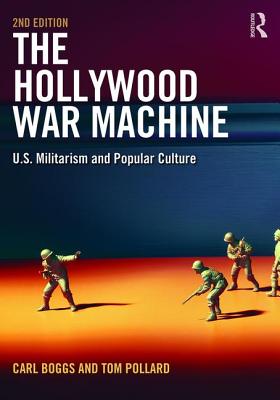 The Hollywood War Machine: U.S. Militarism and Popular Culture - Boggs, Carl