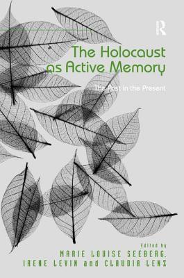 The Holocaust as Active Memory: The Past in the Present - Seeberg, Marie Louise (Editor), and Levin, Irene (Editor), and Lenz, Claudia (Editor)