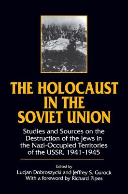 The Holocaust in the Soviet Union: Studies and Sources on the Destruction of the Jews in the Nazi-occupied Territories of the USSR, 1941-45 - Dobroszycki, Lucjan, and Gurock, Jeffery S.