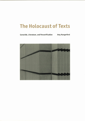 The Holocaust of Texts: Genocide, Literature, and Personification - Hungerford, Amy