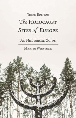 The Holocaust Sites of Europe: An Historical Guide - Winstone, Martin