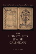 The Holocaust's Jewish Calendars: Keeping Time Sacred, Making Time Holy