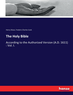 The Holy Bible: According to the Authorized Version (A.D. 1611): Vol. I.