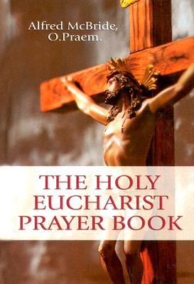 The Holy Eucharist Prayer Book - McBride, Alfred, O.Praem.