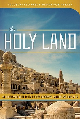 The Holy Land: An Illustrated Guide to Its History, Geography, Culture, and Holy Sites - Knight, George W