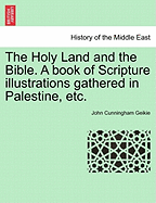 The Holy Land and the Bible. A book of Scripture illustrations gathered in Palestine, etc. - Geikie, John Cunningham