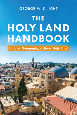 The Holy Land Handbook: History, Geography, Culture, Holy Sites - Knight, George W