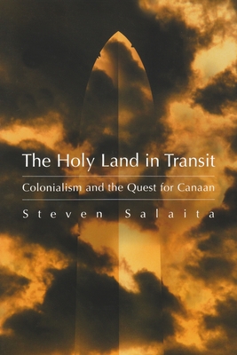 The Holy Land in Transit: Colonialism and the Quest for Canaan - Salaita, Steven