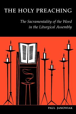 The Holy Preaching: The Sacramentality of the Word in the Liturgical Assembly - Janowiak, Paul, and Foley, Edward (Foreword by)
