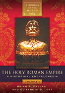The Holy Roman Empire: A Historical Encyclopedia [2 Volumes]