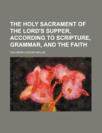 The Holy Sacrament of the Lord's Supper, According to Scripture, Grammar, and the Faith