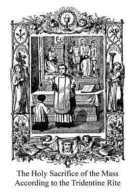 The Holy Sacrifice of the Mass According to the Tridentine Rite - Hermenegild Tosf, Brother, and Church, Catholic