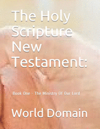 The Holy Scripture New Testament: Book One - The Ministry Of Our Lord