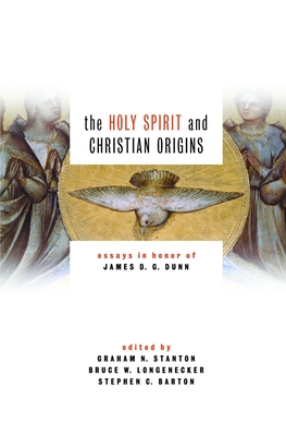 The Holy Spirit and Christian Origins: Essays in Honor of James D. G. Dunn - Barton, Stephen C (Editor), and Longenecker, Bruce W (Editor), and Stanton, Graham N (Editor)