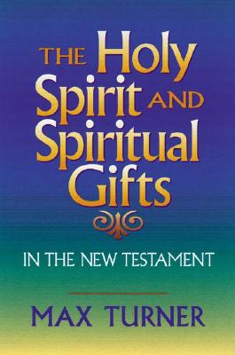 The Holy Spirit and Spiritual Gifts: In the New Testament Church and Today - Turner, Max