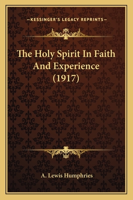 The Holy Spirit in Faith and Experience (1917) - Humphries, A Lewis