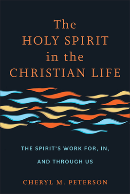 The Holy Spirit in the Christian Life: The Spirit's Work For, In, and Through Us - Peterson, Cheryl M