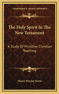 The Holy Spirit in the New Testament: A Study of Primitive Christian Teaching