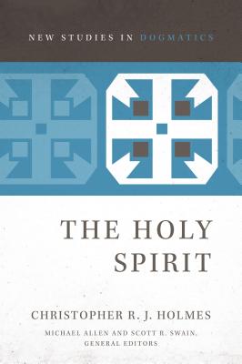 The Holy Spirit - Holmes, Christopher R J, and Allen, Michael (Editor), and Swain, Scott R (Editor)