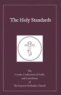The Holy Standards: The Creeds, Confessions of Faith, and Catechisms of the Eastern Orthodox Church