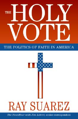 The Holy Vote: The Politics of Faith in America - Suarez, Ray