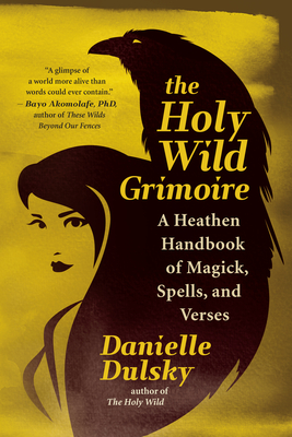 The Holy Wild Grimoire: A Heathen Handbook of Magick, Spells, and Verses - Dulsky, Danielle