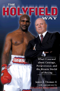 The Holyfield Way: What I Learned about Courage, Perseverance, and the Bizarre World of Boxing
