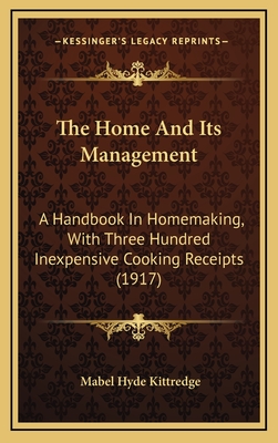 The Home and Its Management: A Handbook in Homemaking, with Three Hundred Inexpensive Cooking Receipts (1917) - Kittredge, Mabel Hyde