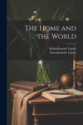 The Home and the World - Tagore, Rabindranath 1861-1941, and Tagore, Surendranath