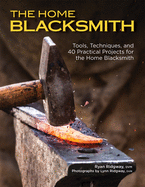 The Home Blacksmith: Tools, Techniques, and 40 Practical Projects for the Home Blacksmith