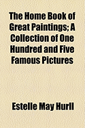 The Home Book of Great Paintings; A Collection of One Hundred and Five Famous Pictures