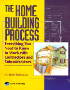 The Home Building Process: Everything You Need to Know to Work with Contractors and Subcontractors