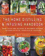 The Home Distilling and Infusing Handbook, Second Edition: Make Your Own Whiskey & Bourbon Blends, Infused Spirits, Cordials & Liqueurs