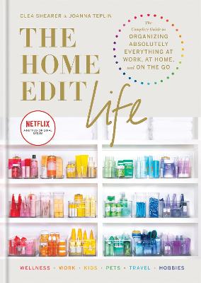 The Home Edit Life: The Complete Guide to Organizing Absolutely Everything at Work, at Home and On the Go, A Netflix Original Series - Season 2 now showing on Netflix - Shearer, Clea, and Teplin, Joanna