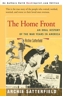 The Home Front: An Oral History of the War Years in America: 1941-45 - Satterfield, Archie
