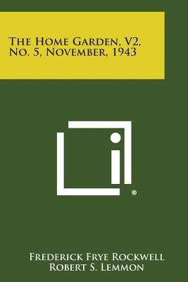 The Home Garden, V2, No. 5, November, 1943 - Rockwell, Frederick Frye (Editor), and Lemmon, Robert S (Editor), and McKenna, P J (Editor)