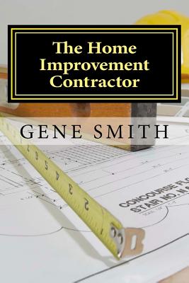 The Home Improvement Contractor: Business Strategies - Smith, Gene