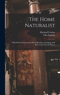 The Home Naturalist: With Practical Instructions For Collecting, Arranging, And Preserving Natural Objects