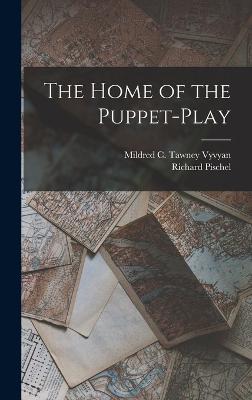 The Home of the Puppet-play - Pischel, Richard, and Vyvyan, Mildred C Tawney