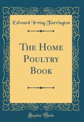 The Home Poultry Book (Classic Reprint) - Farrington, Edward Irving