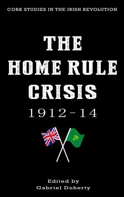 The Home Rule Crisis 1912-14 - Doherty, Gabriel (Editor)