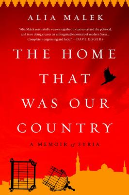 The Home That Was Our Country: A Memoir of Syria - Malek, Alia