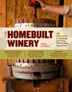 The Homebuilt Winery: 43 Projects for Building and Using Winemaking Equipment