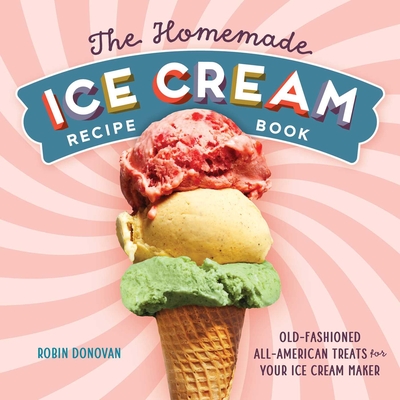 The Homemade Ice Cream Recipe Book: Old-Fashioned All-American Treats for Your Ice Cream Maker - Donovan, Robin