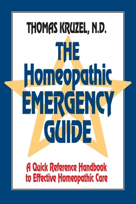 The Homeopathic Emergency Guide: A Quick Reference Guide to Accurate Homeopathic Care - Kruzel, Thomas