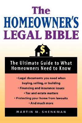 The Homeowner's Legal Bible: The Ultimate Guide to What Homeowners Need to Know - Shenkman, Martin
