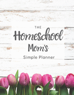 The Homeschool Mom's Simple Planner: 2020 White Rustic Wood and Pink Tulips Homeschool Mom's Planner with Monthly Calendar, Full Daily Pages with Schedule 5am-8pm, With Meal, Homeschool, and To do / Chore notes.