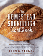 The Homestead Sourdough Cookbook: - Helpful Tips to Create the Best Sourdough Starter - Easy Techniques for Successful Artisan Breads - Over 100 Simple Recipes for Pancakes, Pizza Crust, Brownies, and More